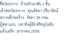 ชื่อโครงการ : บ้านพักอาศัย 2 ชั้น เจ้าของโครงการ : คุณรัชดา ปรียารัตน์ สถานที่ก่อสร้าง : รัขดา 36 กทม. ผู้ออกแบบ : ผศ.พันธุ์ธัช ศรีอนุโนทัย แล้วเสร็จ : มกราคม 2558 