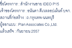 ชื่อโครงการ : สำนักงานขาย IDEO P15 เจ้าของโครงการ : อนันดา ดีเวลลอปเม้นท์ บจก. สถานที่ก่อสร้าง : ถ.กรุงเทพ-นนทบุรี ผู้ออกแบบ : Plan Associates Co.,Ltd. แล้วเสร็จ : กันยายน 2557 