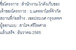 ชื่อโครงการ : สำนักงาน-โกดังเก็บของ เจ้าของโครงการ : บ.แคททาไลท์จำกัด สถานที่ก่อสร้าง : เขตประเวศ กรุงเทพฯ ผู้ออกแบบ : สาโรจ ศรีไพศาล แล้วเสร็จ : ธันวาคม 2565 