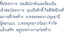 ชื่อโครงการ : ต่อเติมโกดังและห้องเย็น เจ้าของโครงการ : คุณวีรศักดิ์ กิตติรัศมีวงศ์ สถานที่ก่อสร้าง : อ.คลองหลวง ปทุมธานี ผู้ออกแบบ : บ.ทรงยุทธการโยธา จำกัด แล้วเสร็จ : อยู่ระหว่างงานก่อสร้าง 