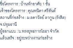 ชื่อโครงการ : บ้านพักอาศัย 1 ชั้น เจ้าของโครงการ : คุณพนิดา ศรีสันต์ สถานที่ก่อสร้าง : ม.ลดาวัลย์ ลากูน (รังสิต) จ.ปทุมธานี ผู้ออกแบบ : บ.ทรงยุทธการโยธา จำกัด แล้วเสร็จ : อยู่ระหว่างงานก่อสร้าง