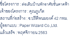 ชื่อโครงการ : ต่อเติมบ้านพักอาศัยชั้นดาดฟ้า เจ้าของโครงการ : คุณภูเก็ต สถานที่ก่อสร้าง : ซ.ปรีดีพนมยงค์ 42 กทม. ผู้ออกแบบ : Paper Wizard Co.,Ltd. แล้วเสร็จ : พฤศจิกายน 2563 